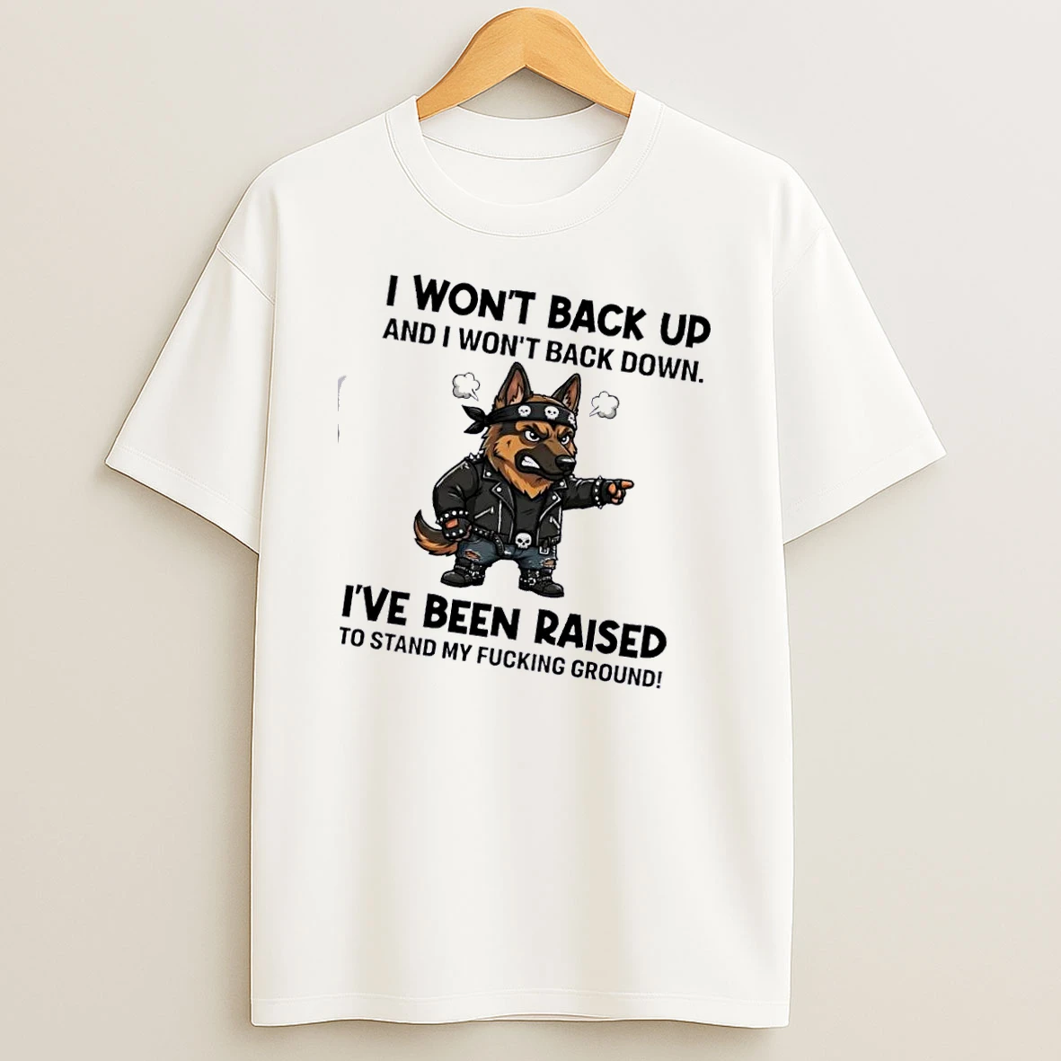 Dog I Wont Back Up And I Wont Back Down Ive Been Raised To Stand My Fucking Ground T Shirt