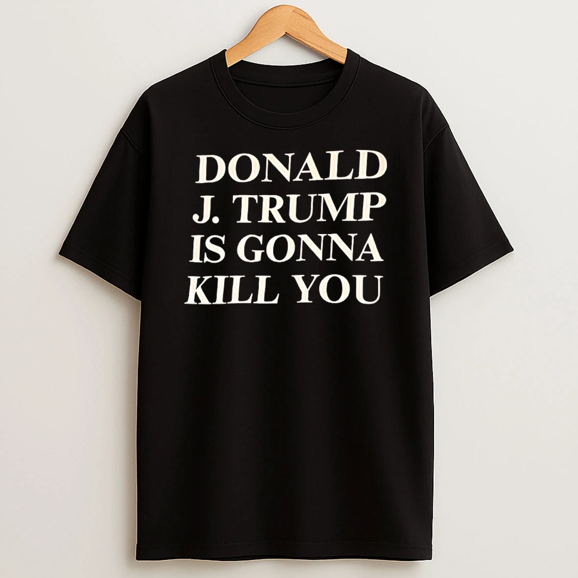 Donald Trump Is Gonna Kill You T Shirt