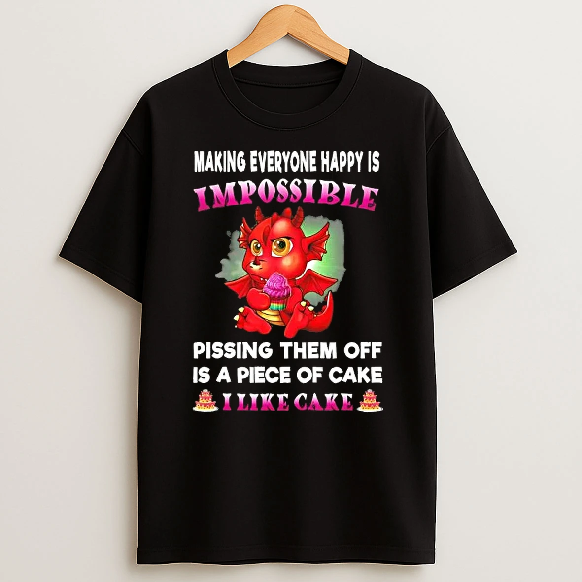 Dragon Making Everyone Happy Is Impossible Pissing Them Off Is A Piece Of Cake I Like Cake T Shirt