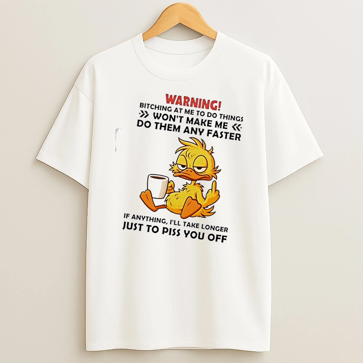 Duck Warning Bitching At Me To Do Things Wont Make Me Do Them Any Faster T Shirt