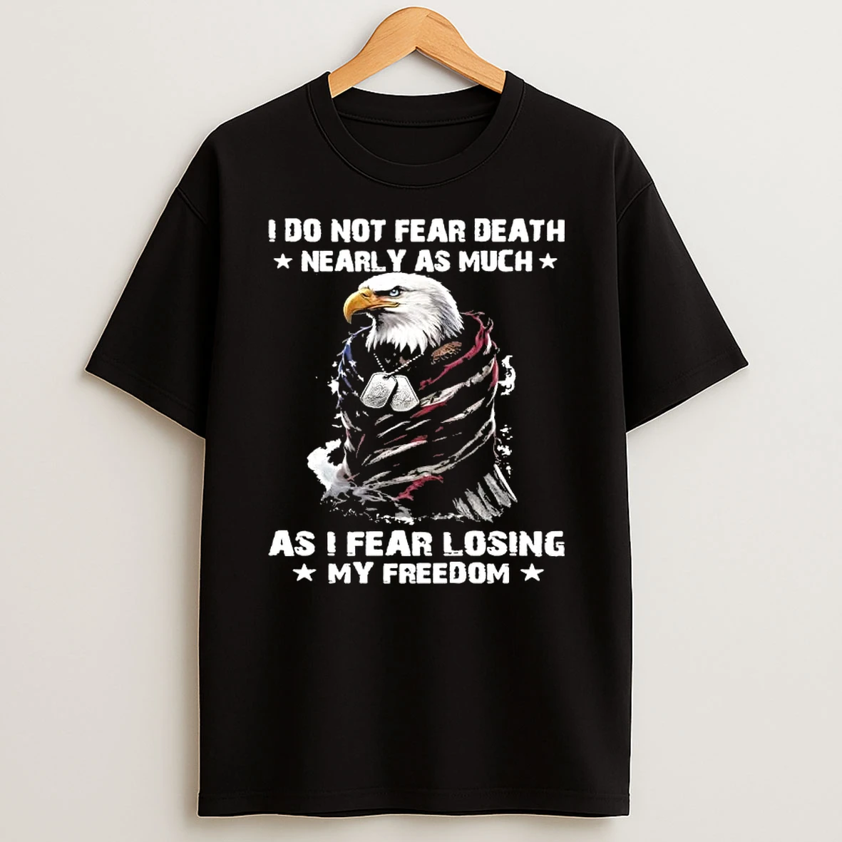 Eagle I Do Not Fear Death Nearly As Much As I Fear Losing My Freedom T Shirt