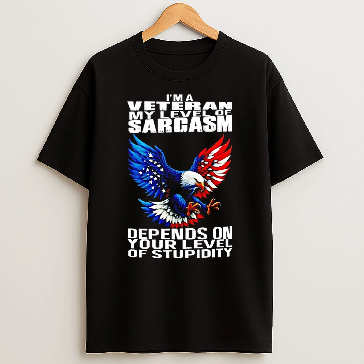 Eagle Im A Veteran My Level Of Sarcasm Depends On Your Level Of Stupidity T Shirt