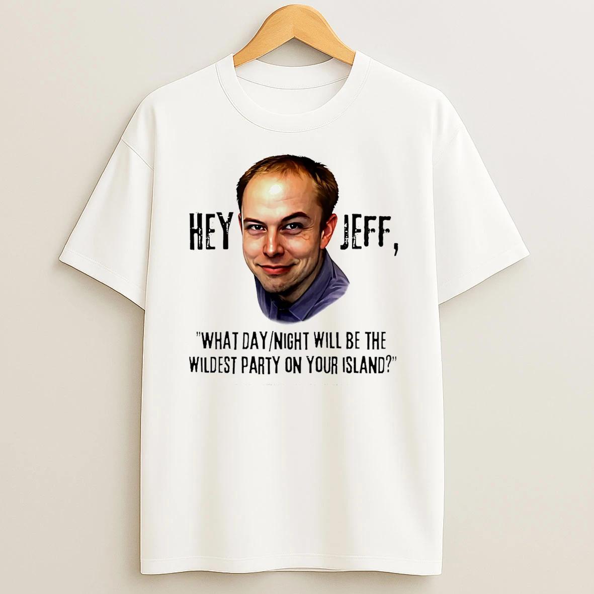 Elon Musk Epstein Hey Jeff What Day Night Will Be The Wildest Party On You Island T Shirt