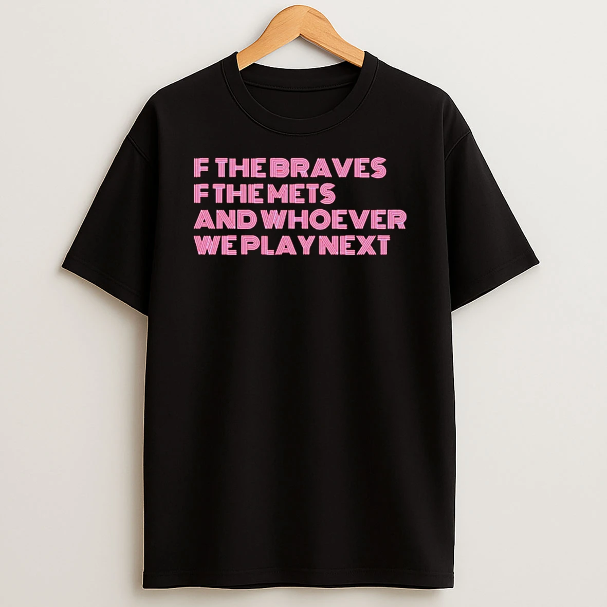 F The Braves F The Mets And Whoever We Play Next 26 T Shirt