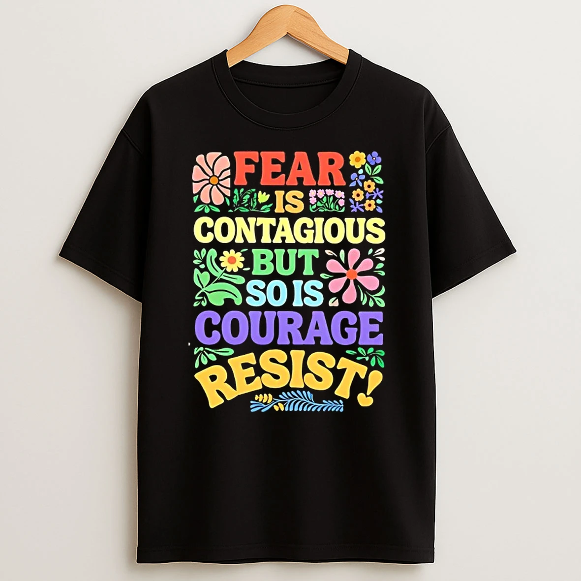 Fear Is Contagious But So Is Courage Resist Floral T Shirt