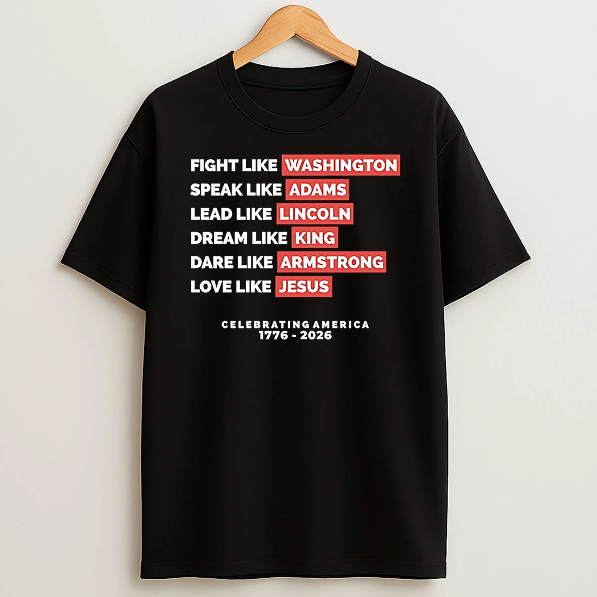 Fight Like Washington Speak Like Adams Lead Like Lincoln Dream Like King America 250 Years T Shirt