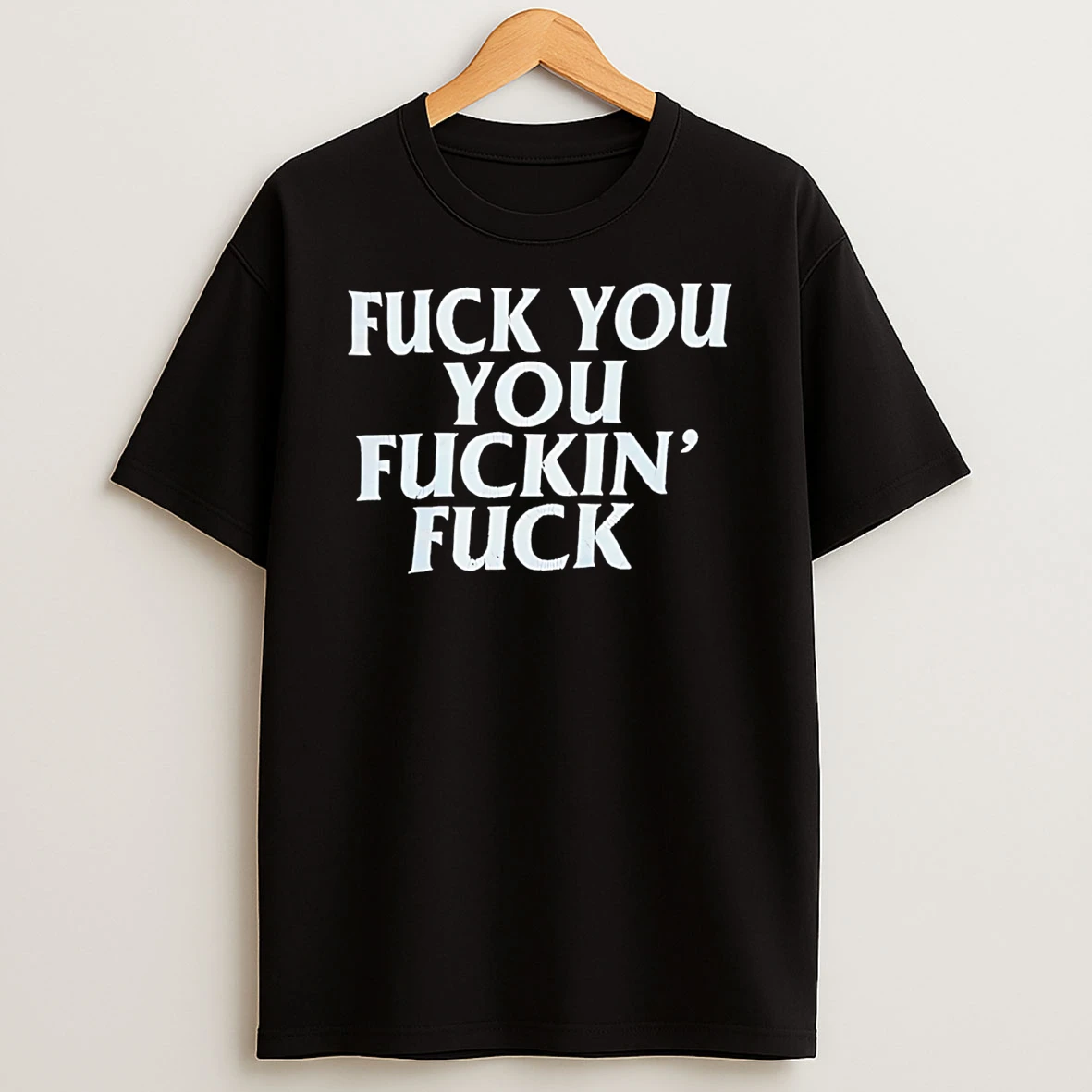 Fuck You You Fuckins Fuck T Shirt