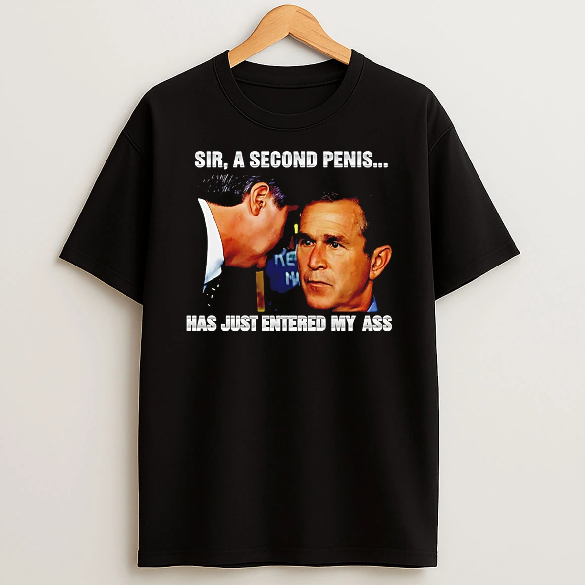 George Walker Bush Sir A Second Penis Has Just Entered My Ass T Shirt