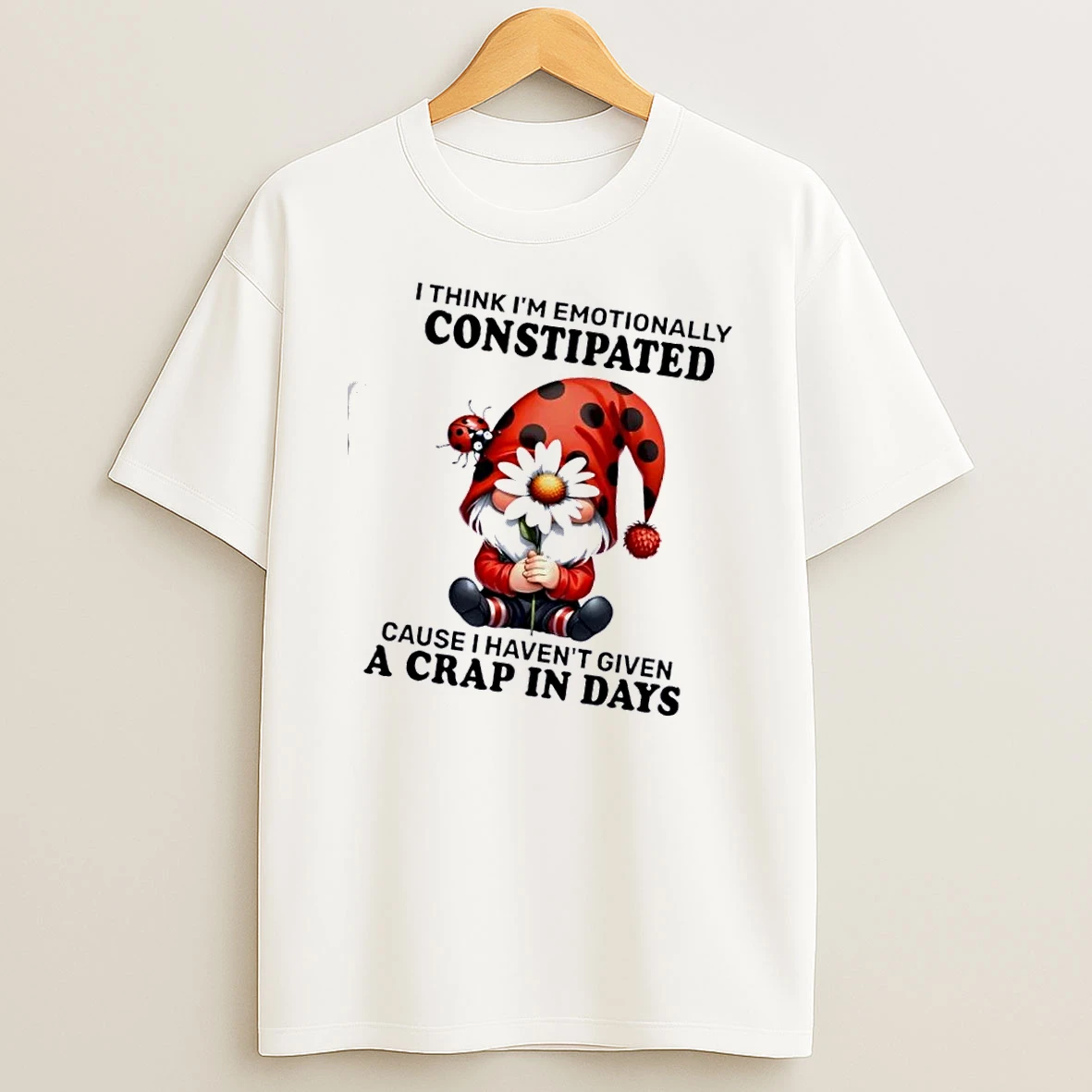 Gnomes I Think Im Emotionally Constipated Cause I Havent Given A Crap In Days T Shirt