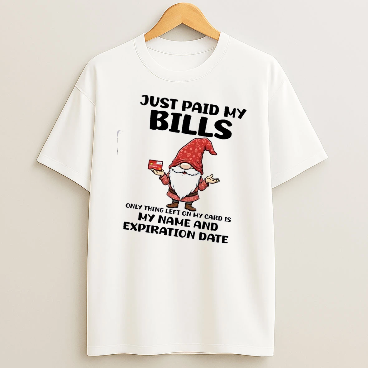 Gnomes Just Paid My Bills Only Thing Left On My Card Is My Name And Expiration Date T Shirt