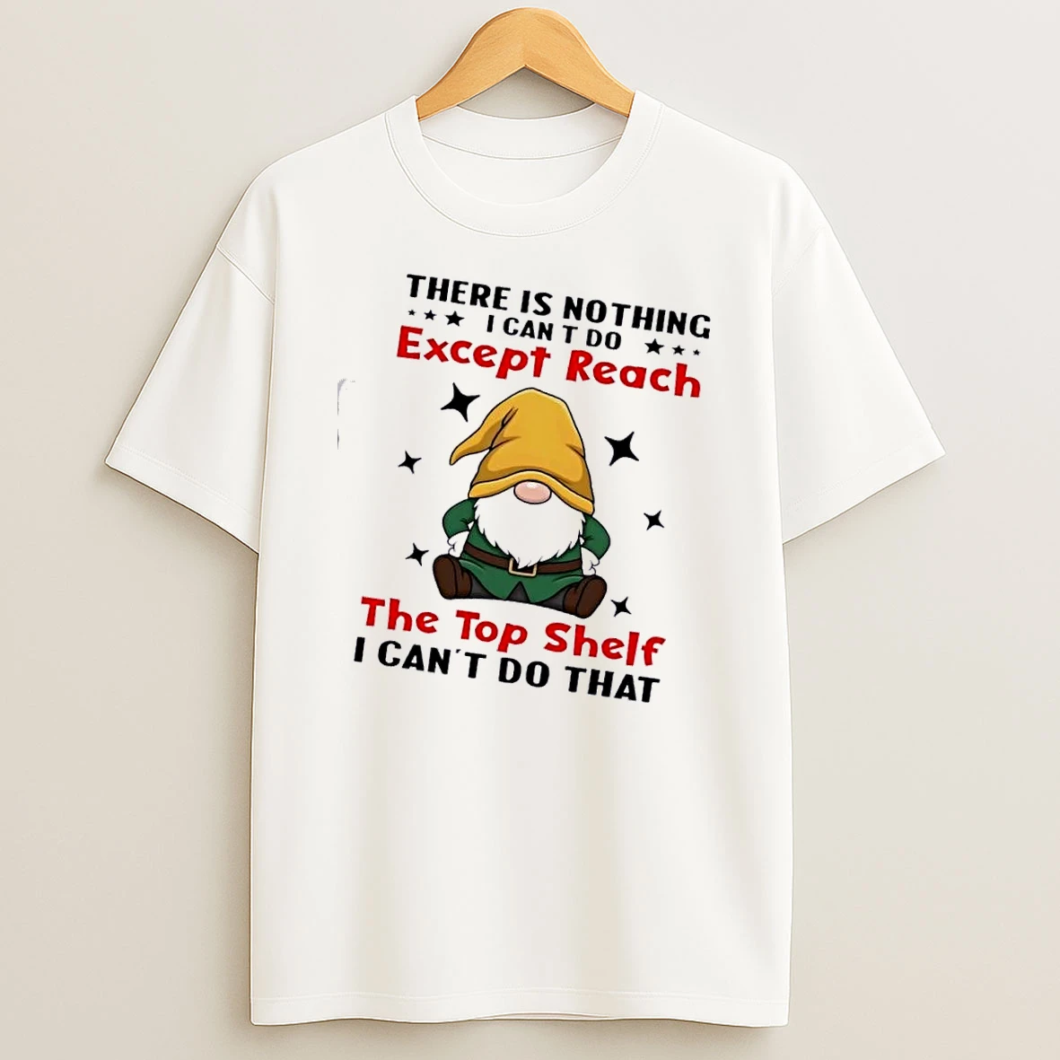 Gnomes There Is Nothing I Cant Do Except Reach The Top Shelf I Cant Do That T Shirt