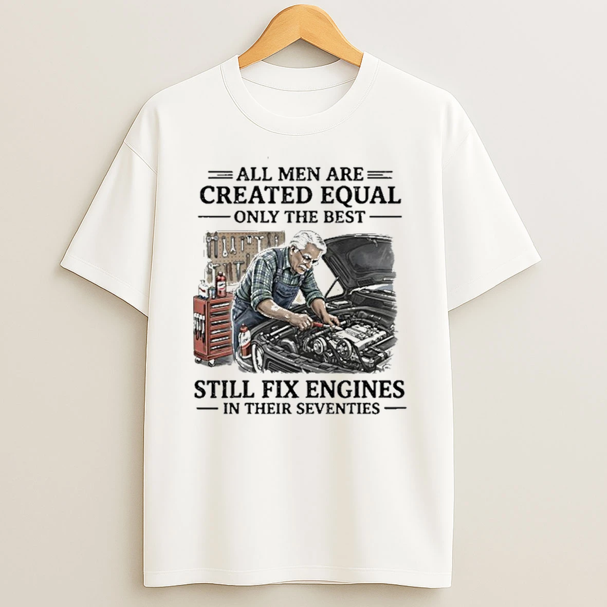 Grandpa All Men Are Created Equal Only The Best Still Fix Engines In Their Seventies T Shirt