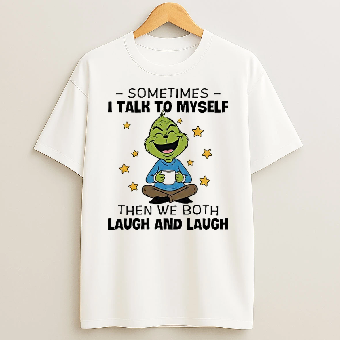 Grinch Sometimes I Talk To Myself Then We Both Laugh And Laugh T Shirt