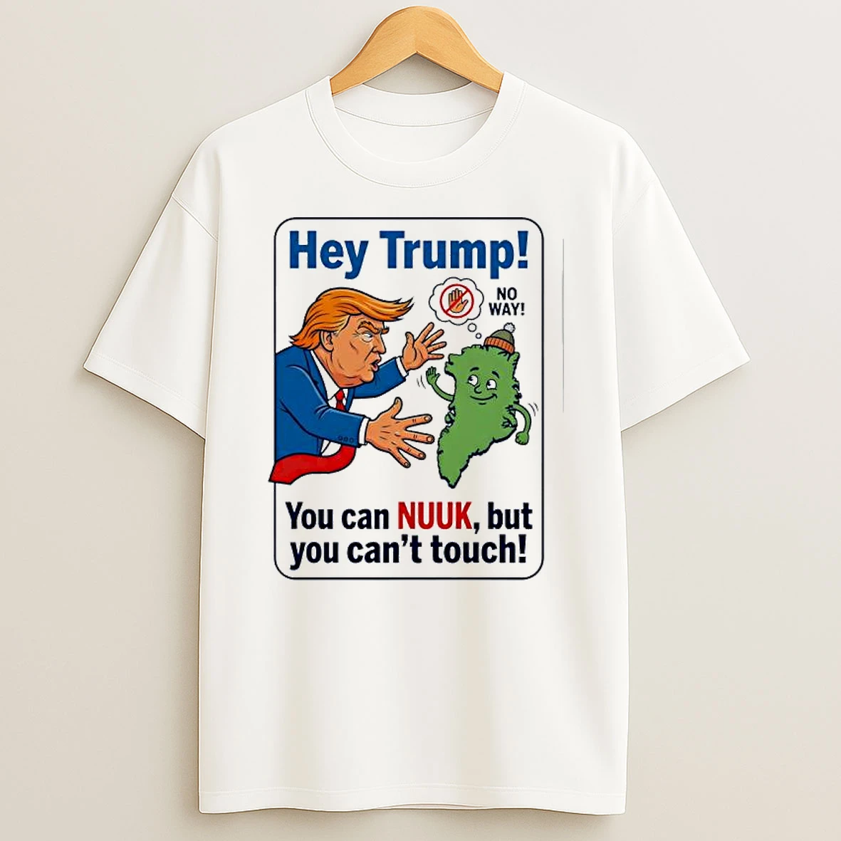 Hey Trump No Way You Can Nuuk But You Cant Touch Greenland Says No To Trump T Shirt