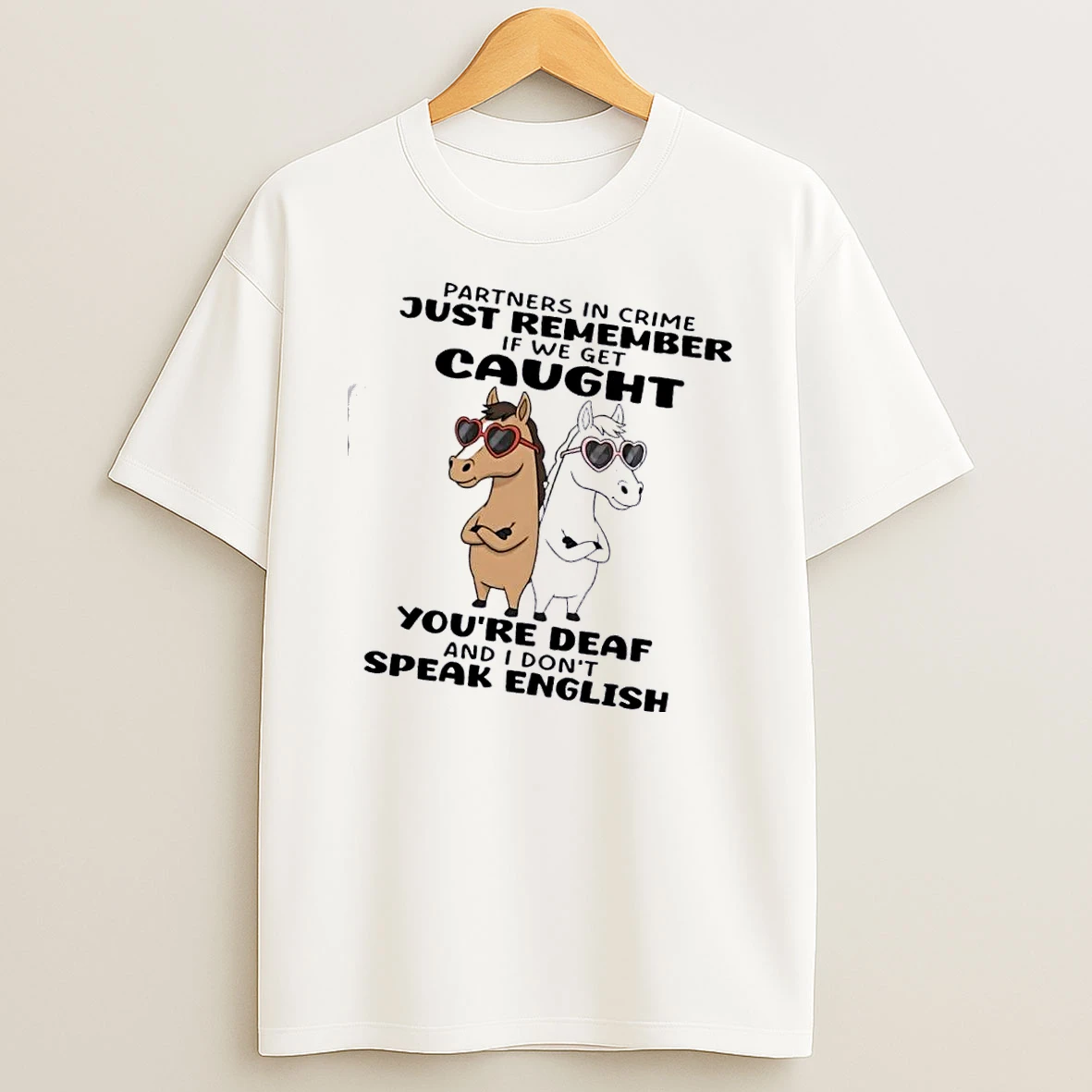 Horses Partners In Crime Just Remember If We Get Caught Youre Deaf And I Dont Speak English T Shirt