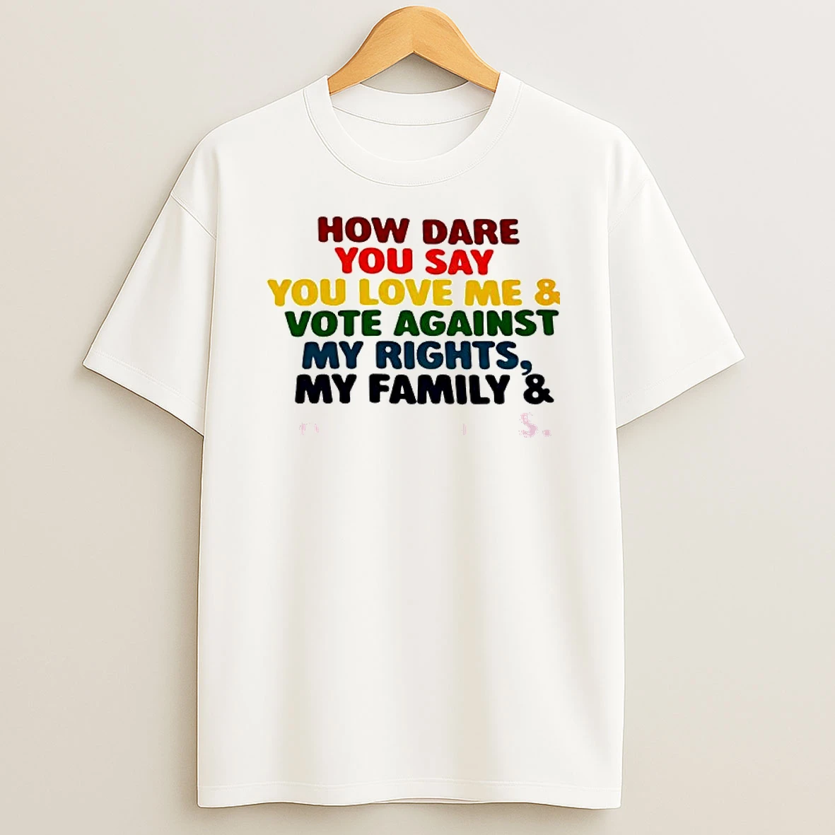 How Dare You Say You Love Me Vote Against My Rights My Family My Friends Lgbt T Shirt