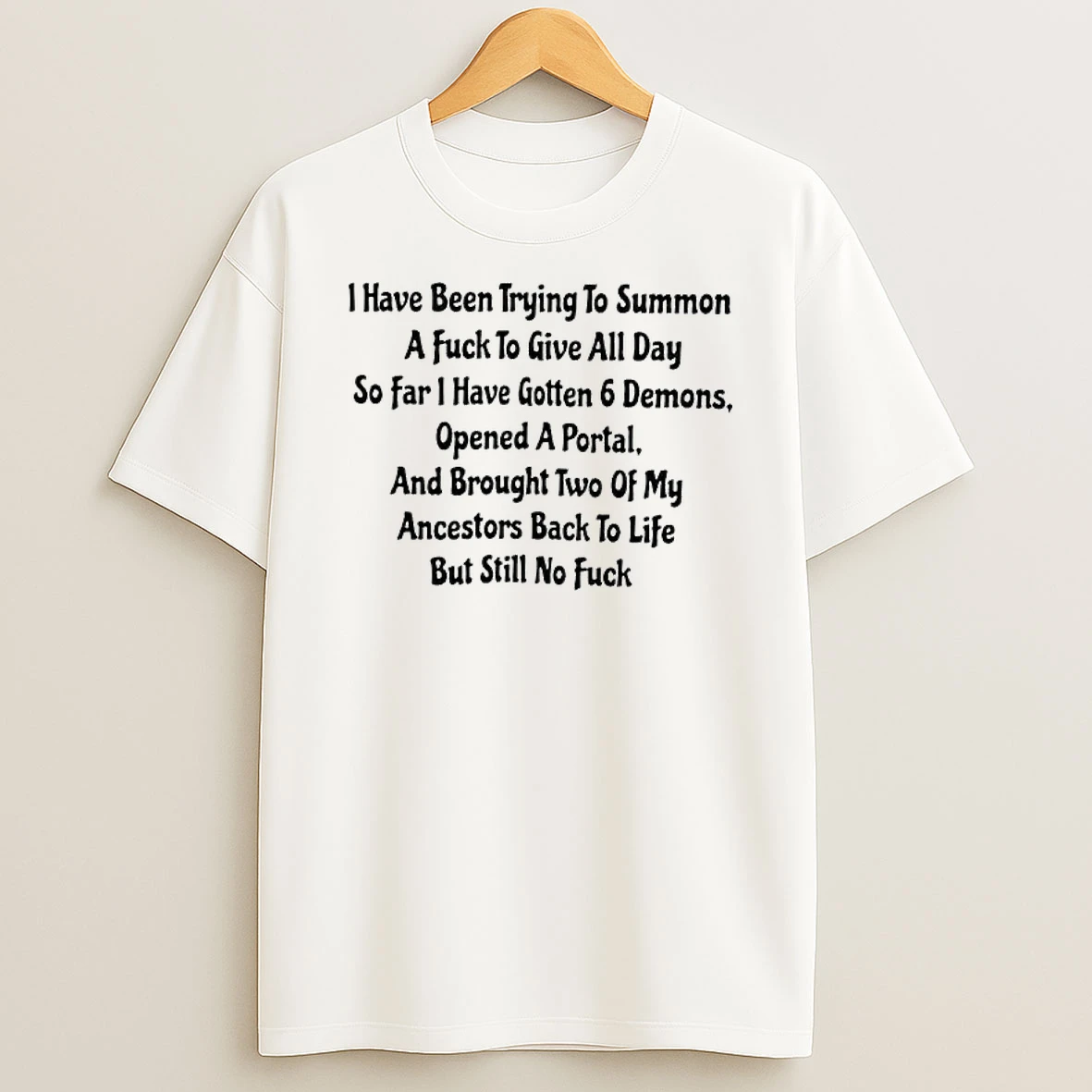 I Have Been Trying To Summon A Fuck To Give All Day So Far I Have Gotten 6 Demons Opened A Portal T Shirt