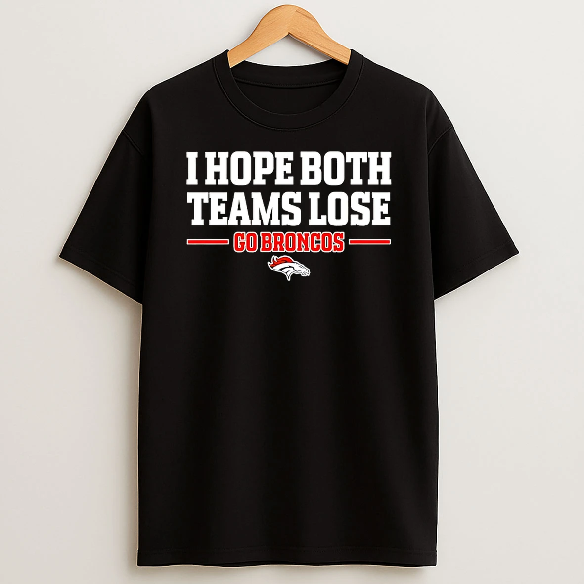I Hope Both Teams Lose Go Broncos T Shirt