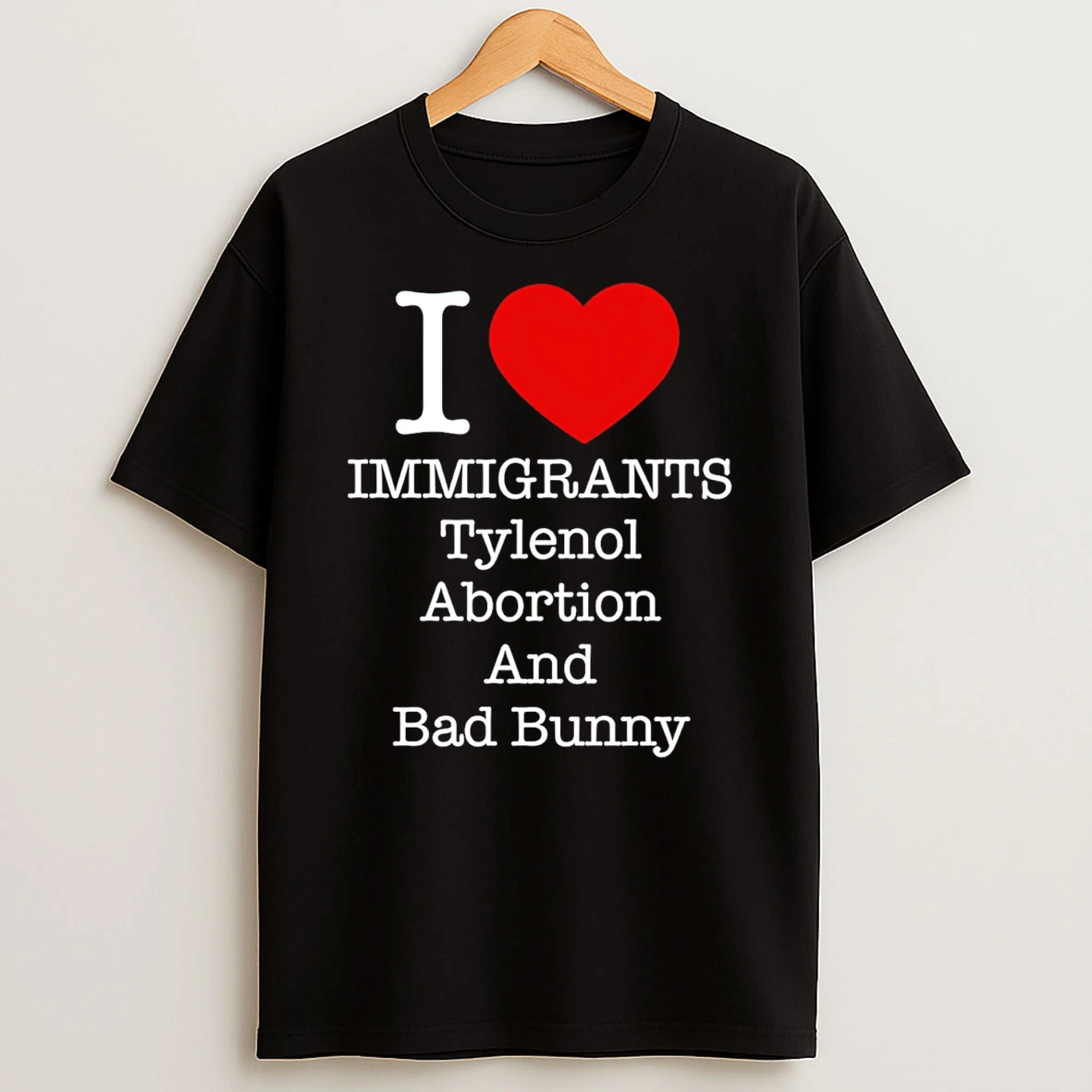 I Love Immigrants Tylenol Abortion And Bad Bunny Heart T Shirt