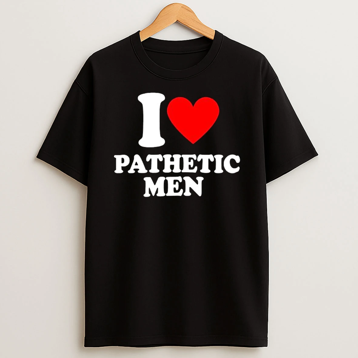 I Love Pathetic Men Text T Shirt