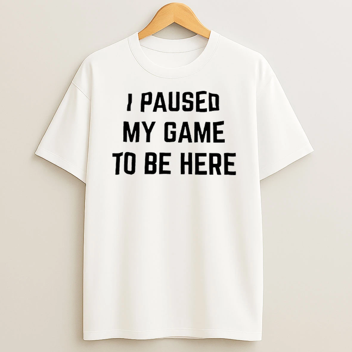 I Paused My Game To Be Here Text T Shirt