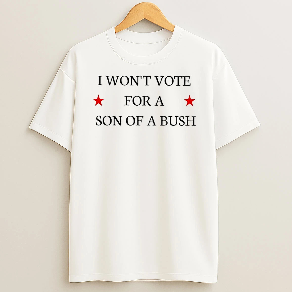 I Wont Vote For A Son Of A Bush Text T Shirt