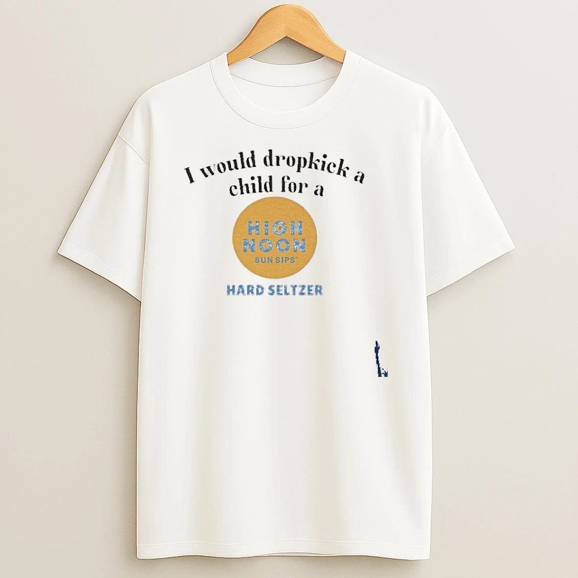 I Would Dropkick A Child For A High Noon Hard Seltzer T Shirt