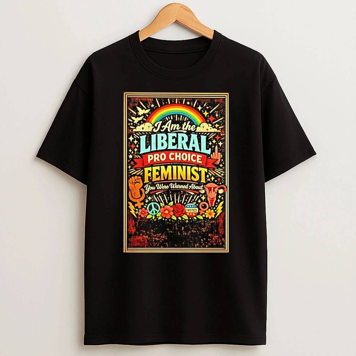 I Am The Liberal Pro Choice Feminist You Were Warned About Voted T Shirt