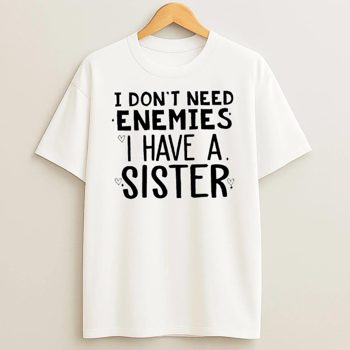 I Dont Need Enemies I Have A Sister T Shirt
