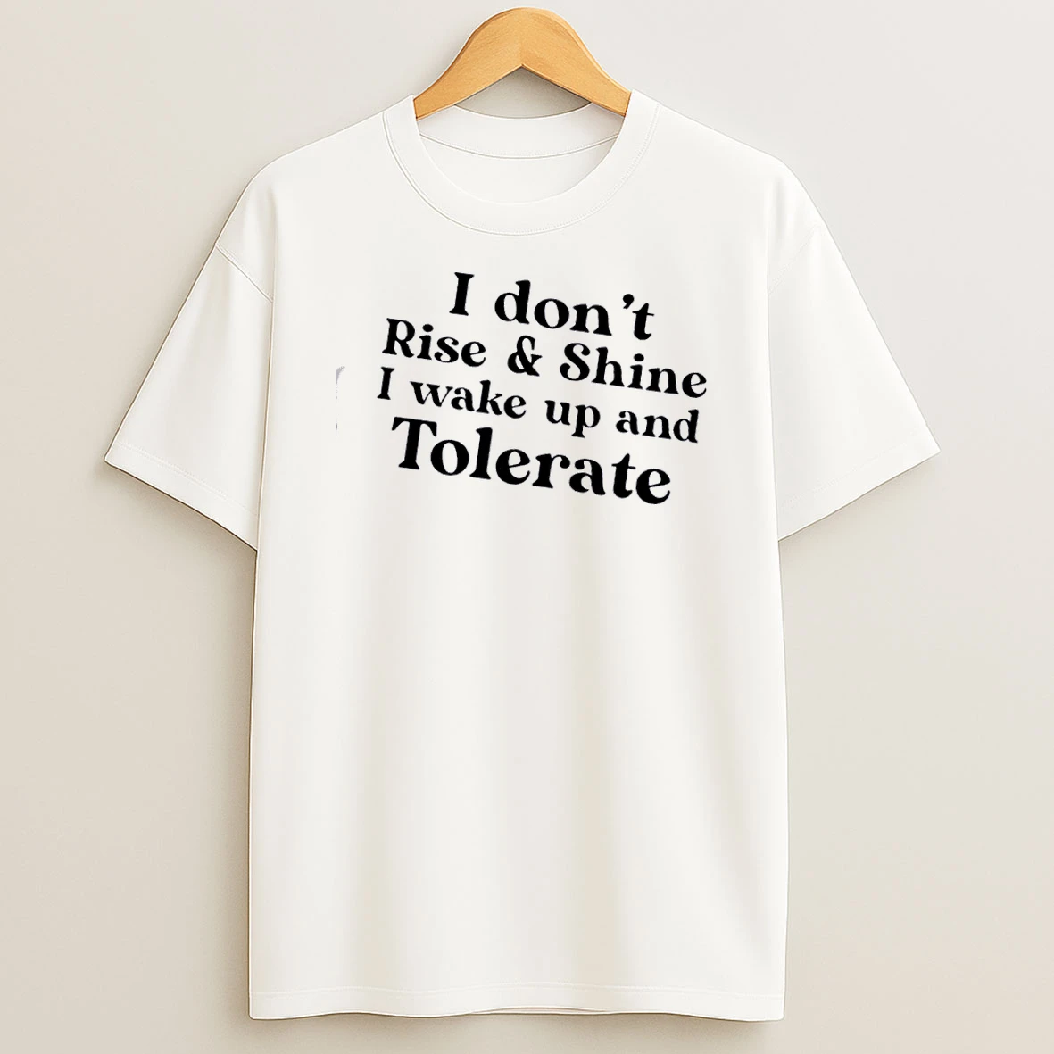 I Dont Rise And Shine I Wake Up And Tolerate Text T Shirt