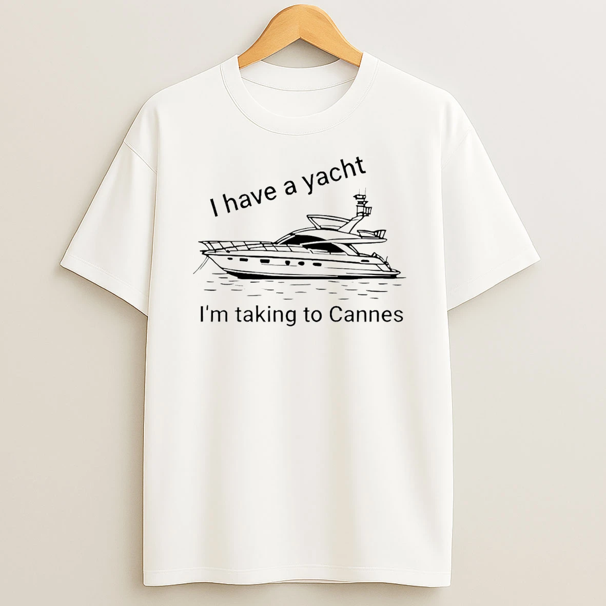 I Have A Yacht Im Taking To Cannes T Shirt