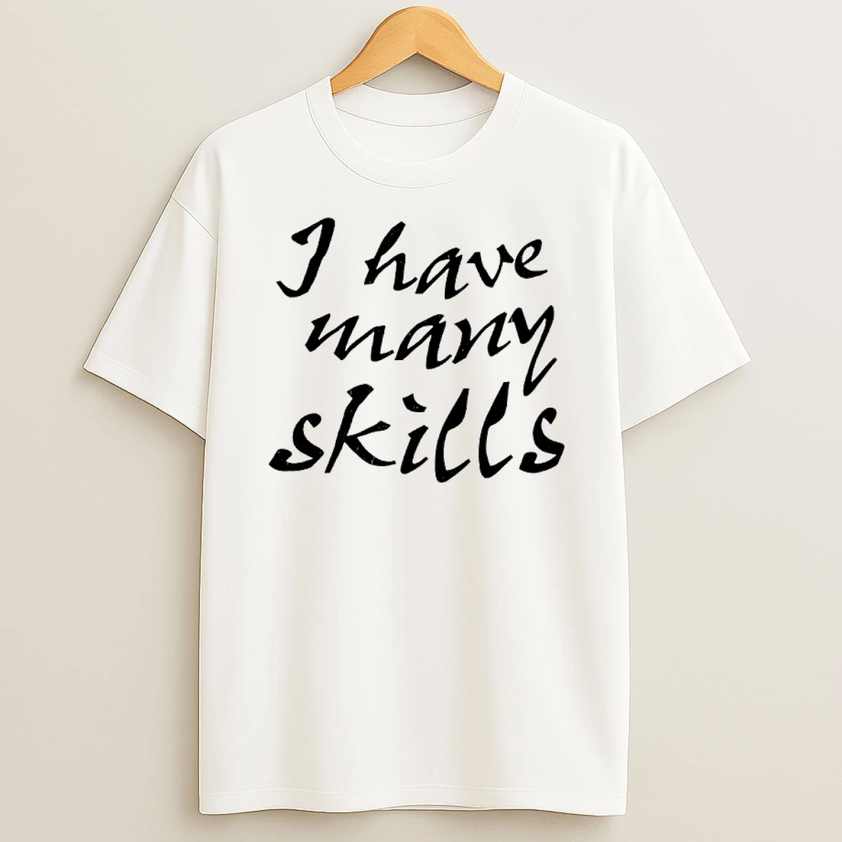 I Have Many Skills Text T Shirt
