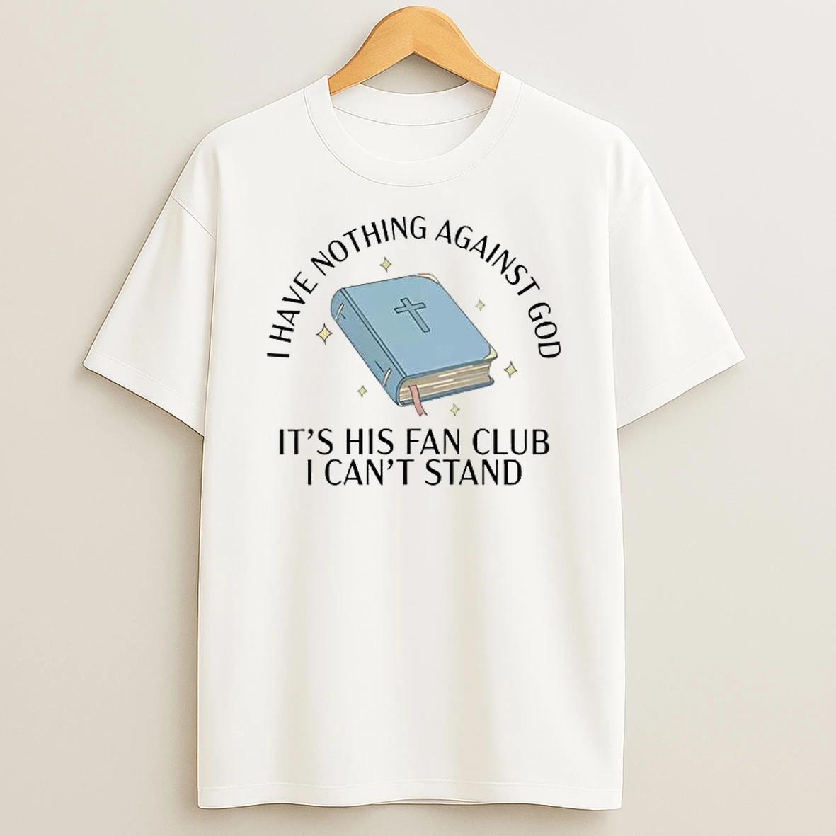 I Have Nothing Against God Its His Fan Club I Cant Stand T Shirt