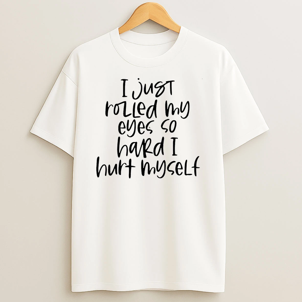 I Just Rolled My Eyes So Hard I Hurt Myself T Shirt