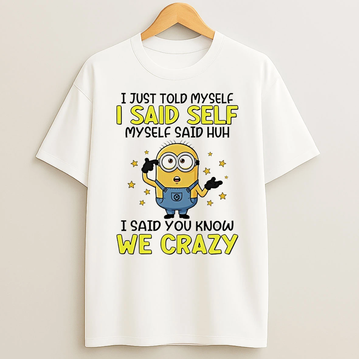 I Just Told Myself I Said Self Myself Said Huh I Said You Know We Crazy T Shirt