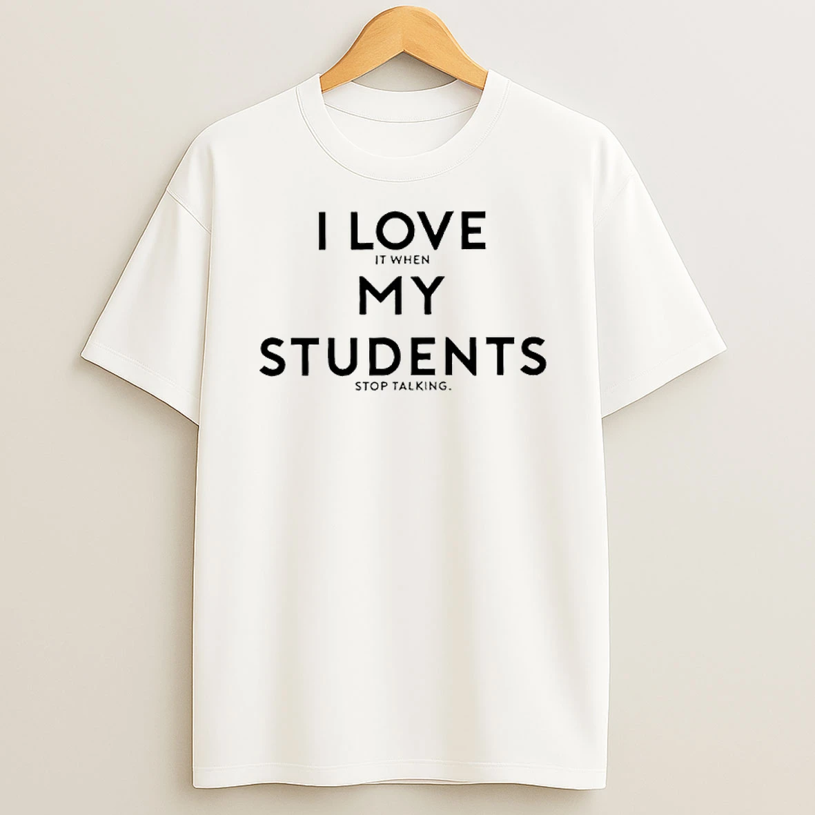 I Love It When My Students Stop Talking T Shirt