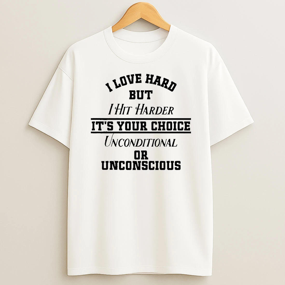I Love Hard But I Hit Harder Its Your Choice Unconditional Or Unconscious T Shirt
