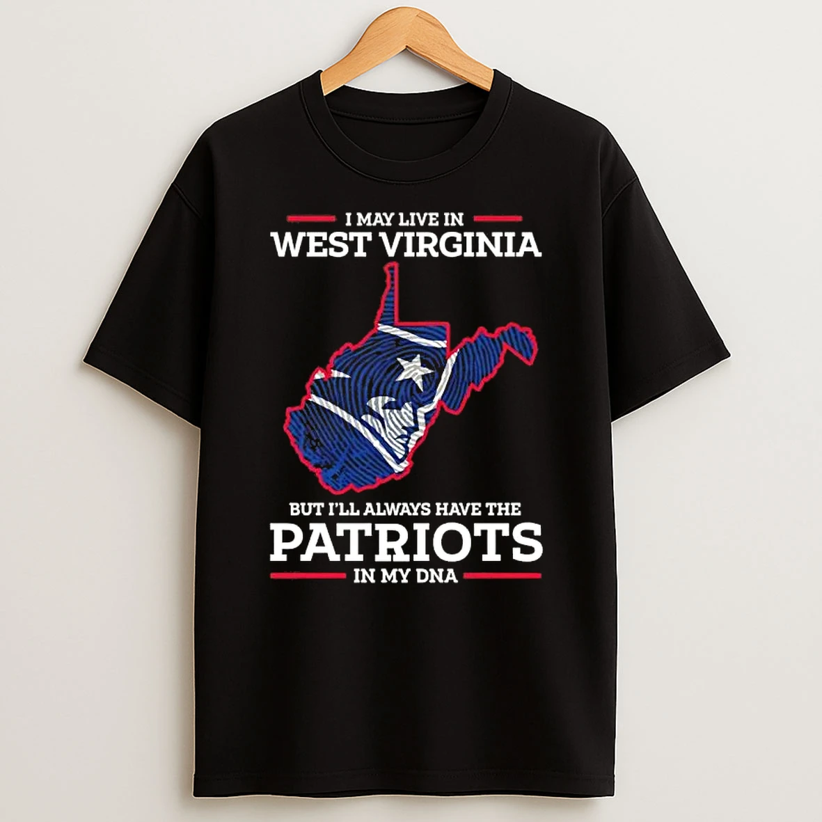 I May Live In West Virginia But Ill Always Have The New England Patriots In My Dna T Shirt