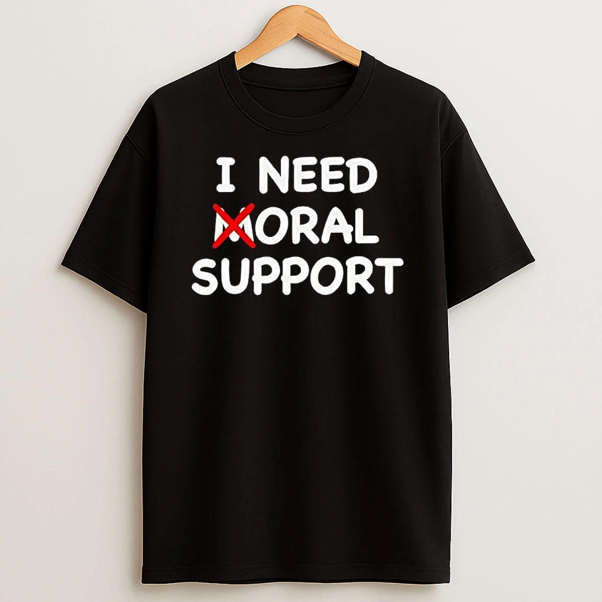 I Need Oral Support Phrase T Shirt