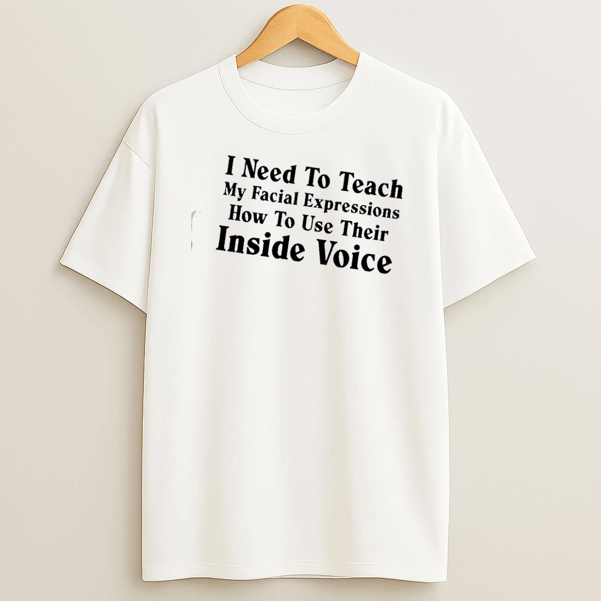 I Need To Teach My Facial Expressions How To Use Their Inside Voice Quote T Shirt