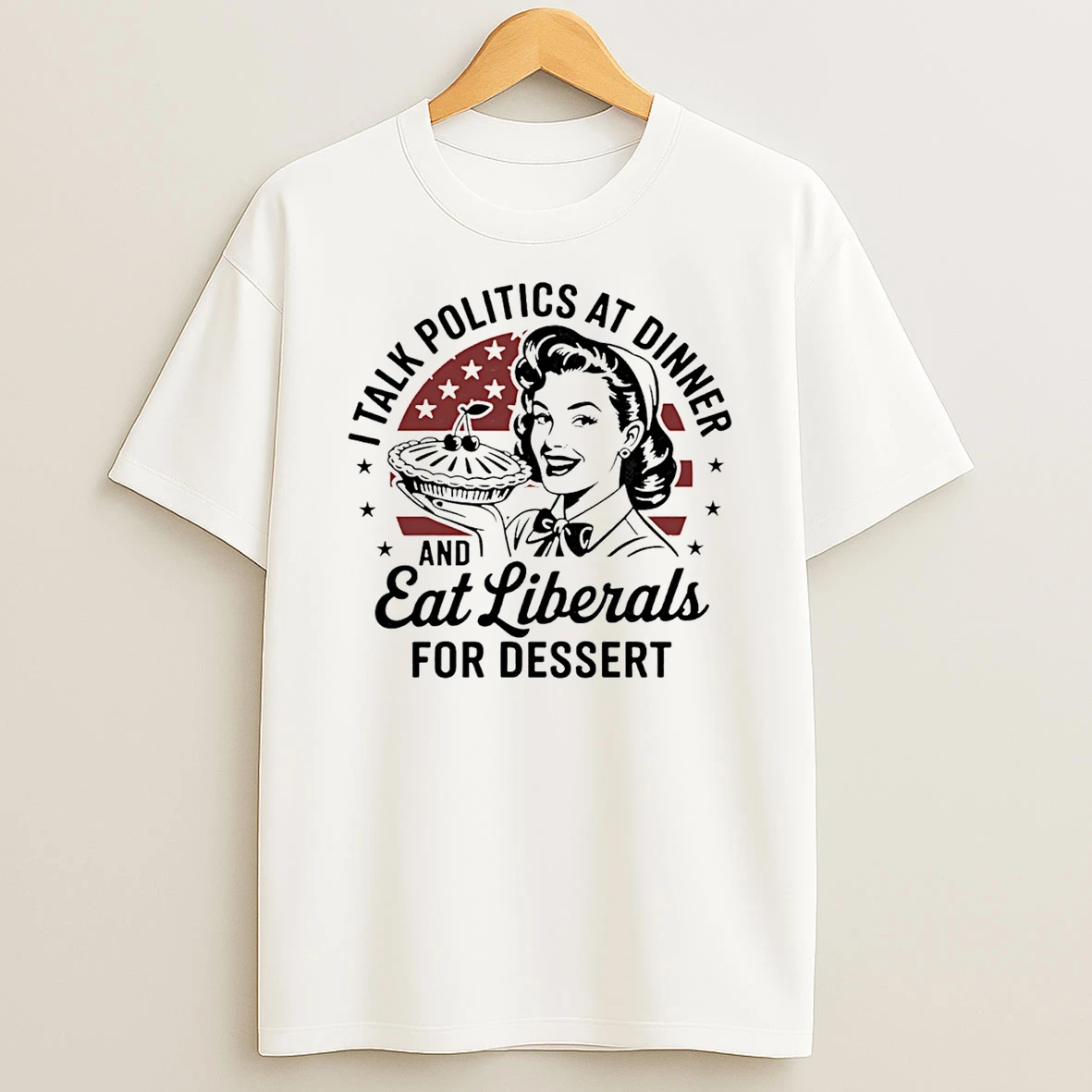 I Talk Politics At Dinner And Eat Liberals For Dessert T Shirt