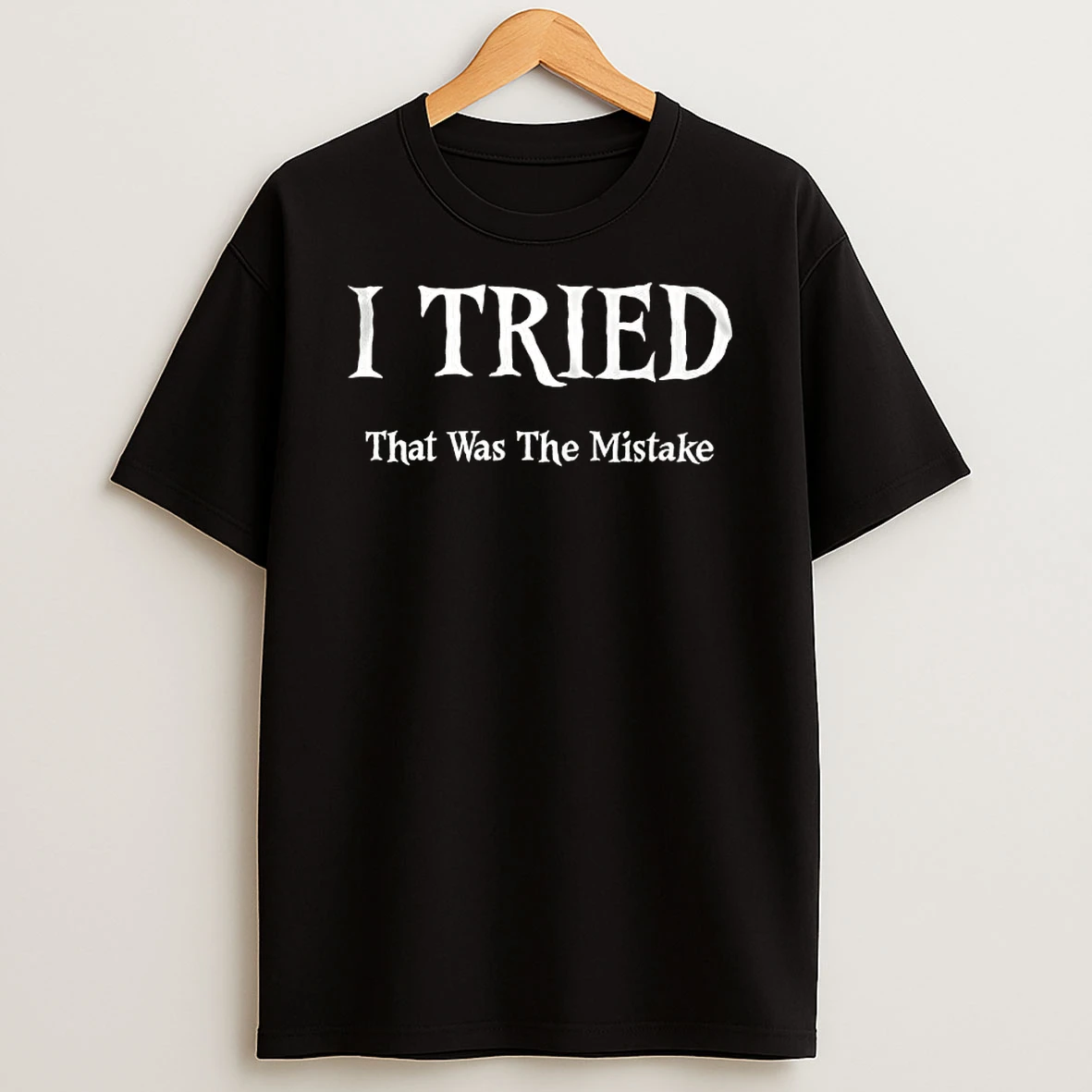 I Tried That Was The Mistake T Shirt