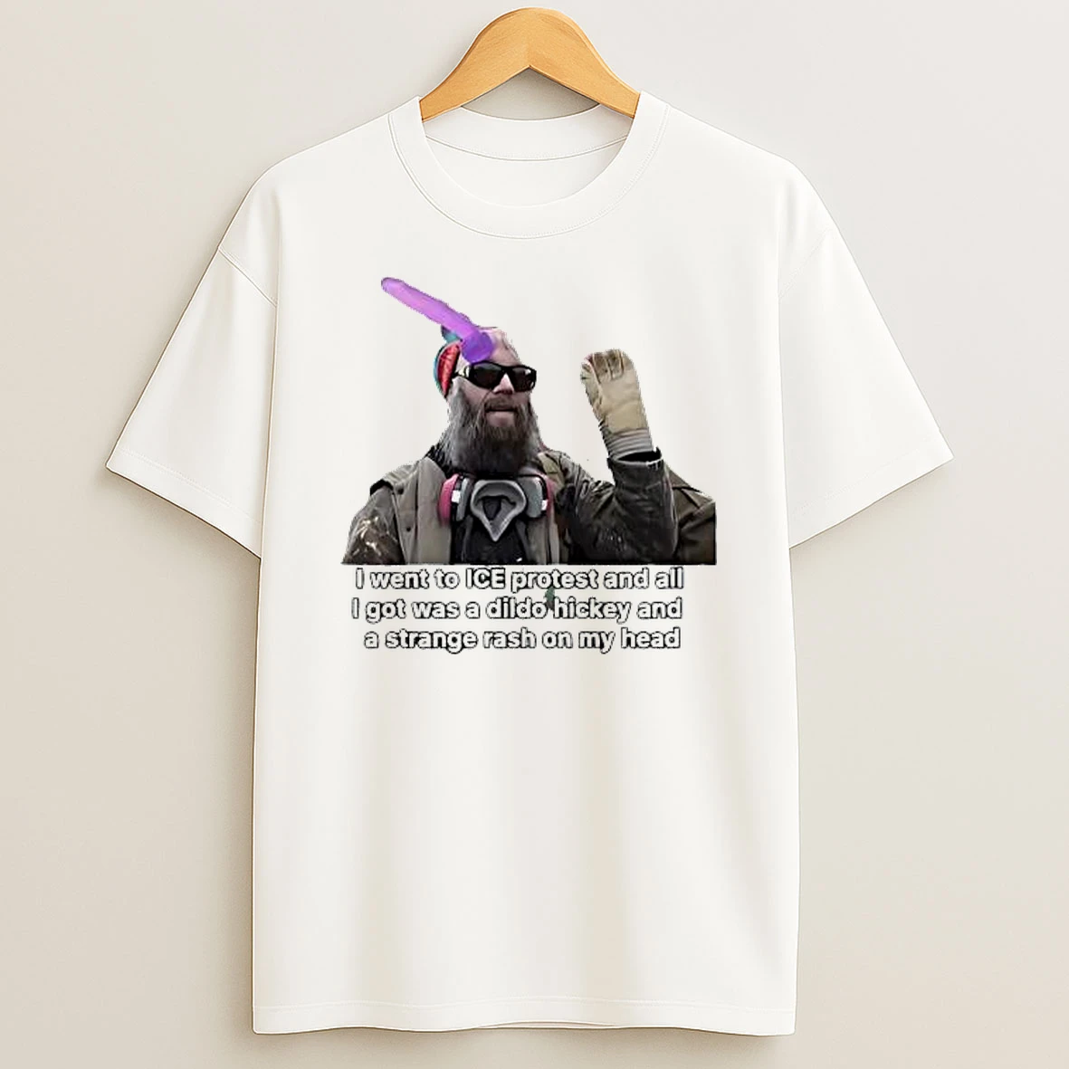I Went To Ice Protest And All I Got Was A Dildo Hickey And A Strange Rash On My Head T Shirt