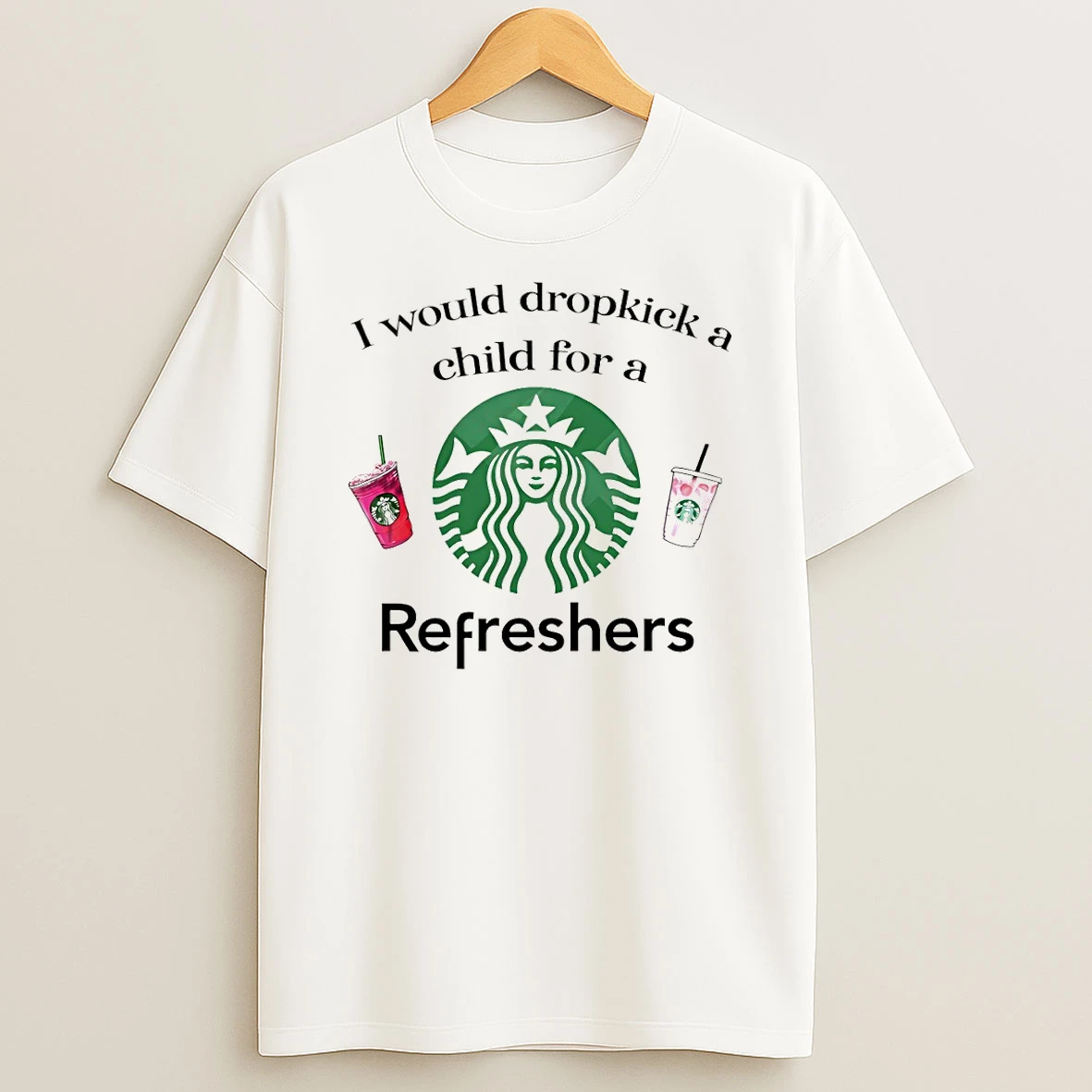 I Would Dropkick A Child For A Starbucks Refresher T Shirt