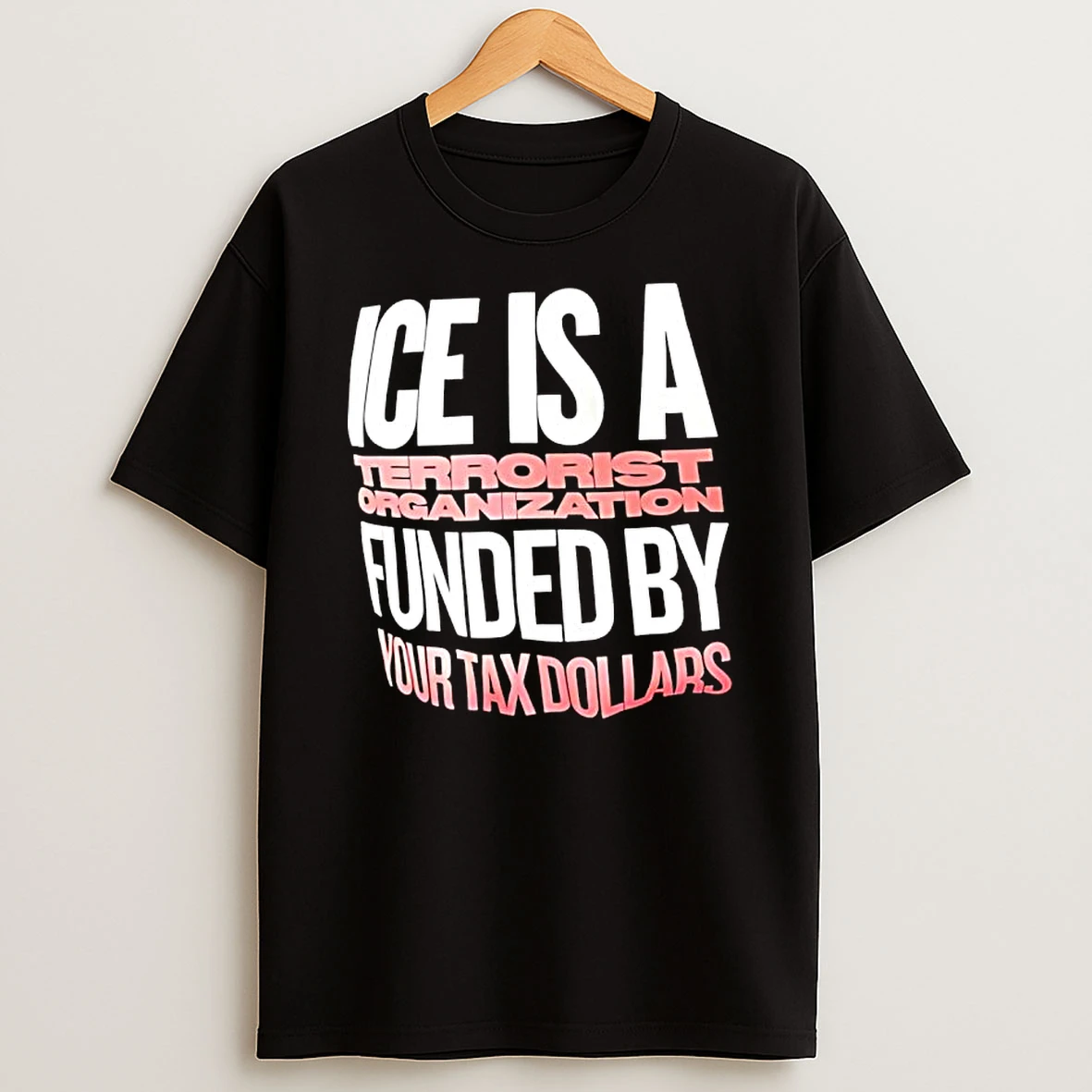 Ice Is A Terrorist Organization Funded By Your Tax Dollars Text T Shirt