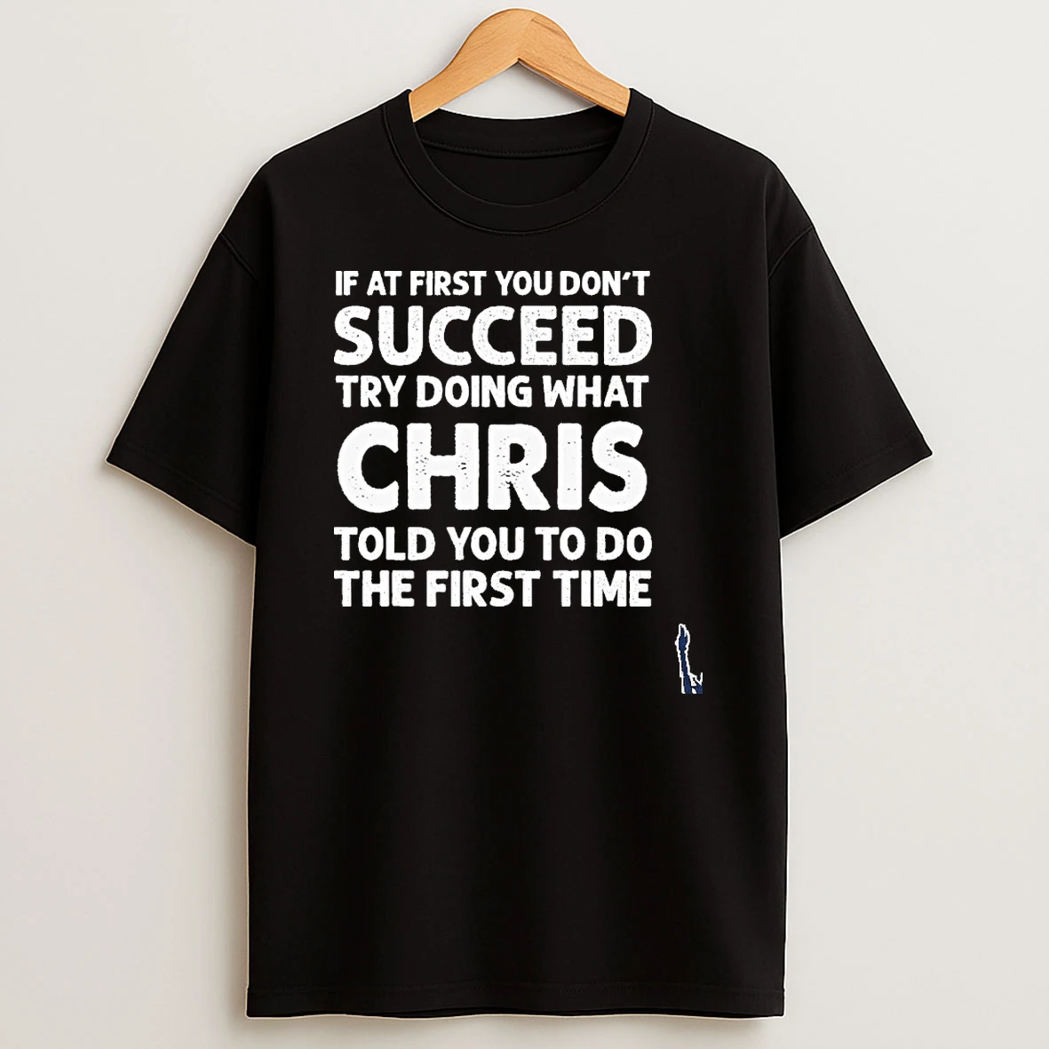 If At First You Dont Succeed Try Doing What Chris Told You To T Shirt