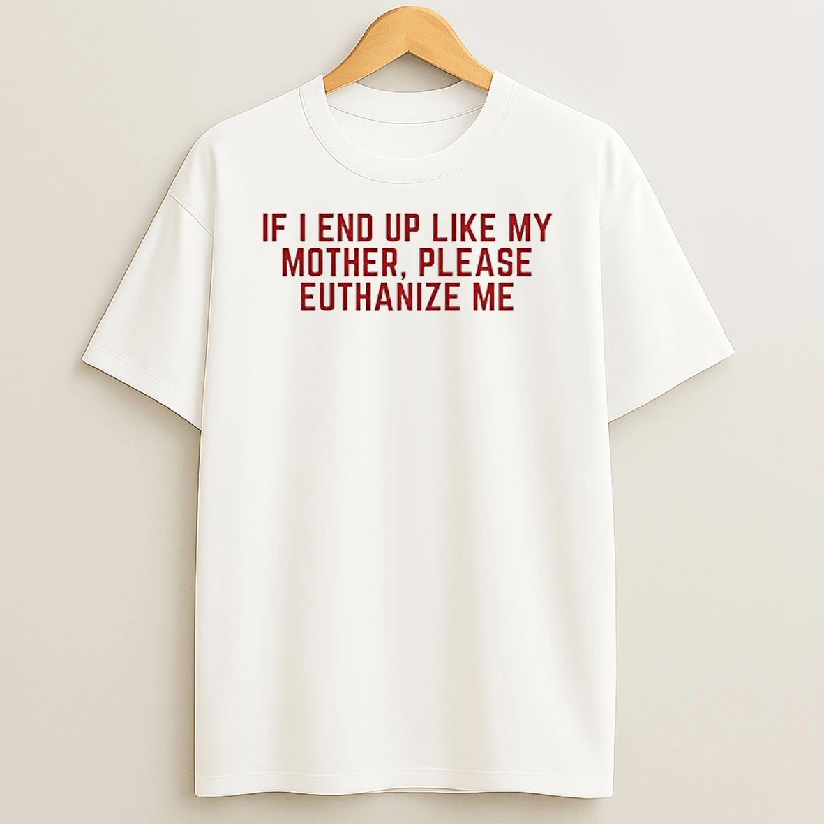 If I End Up Like My Mother Please Euthanize Me T Shirt