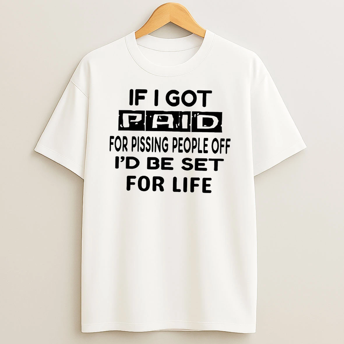 If I Got Paid For Pissing People Off Id Be Set For Life T Shirt