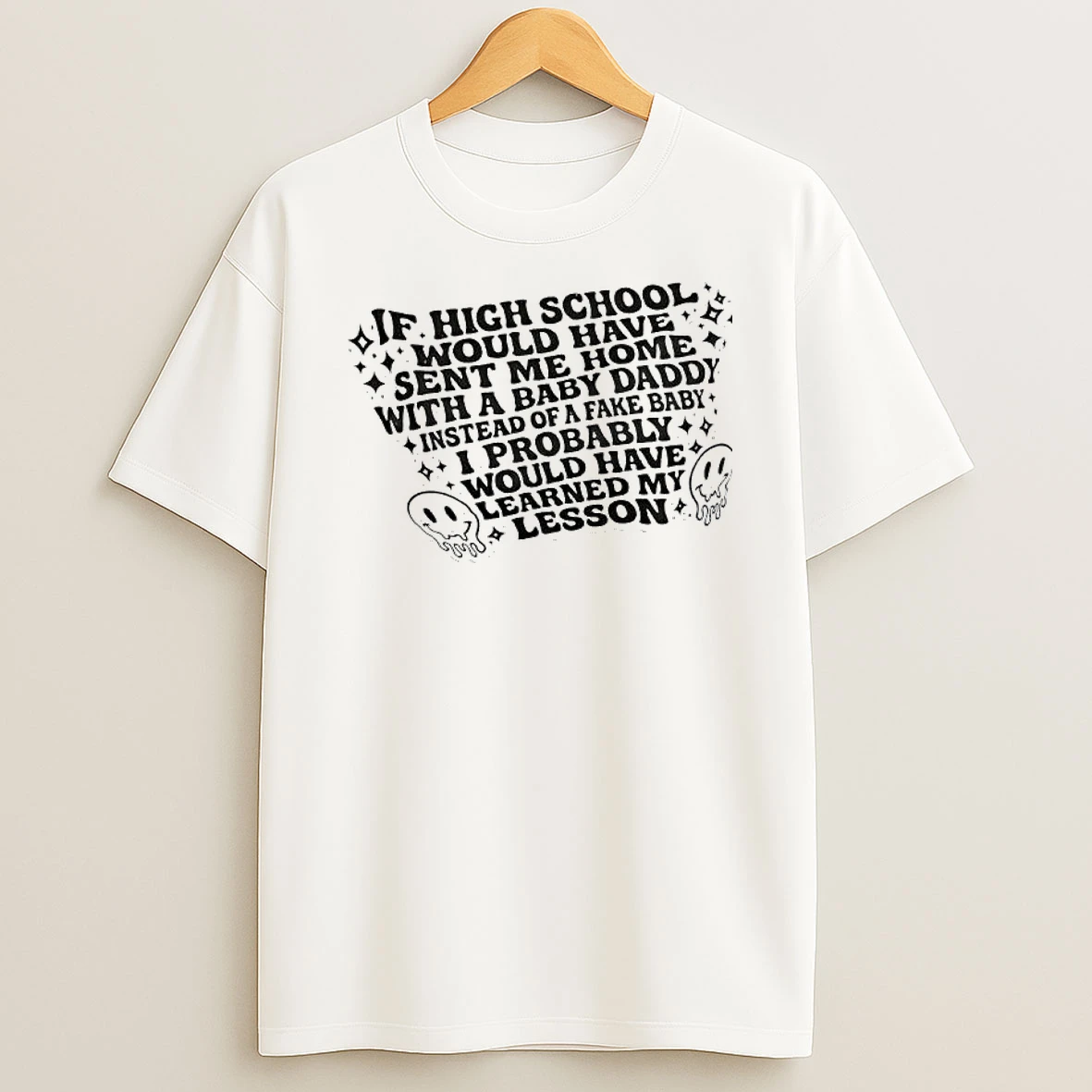 If High School Would Have Sent Me Home With A Baby Daddy Instead Of A Fake Baby Probably Would Have Learned My Lesson T Shirt