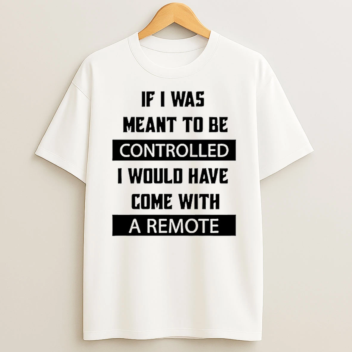 If I Was Meant To Be Controlled I Would Have Come With A Remote Slogan T Shirt